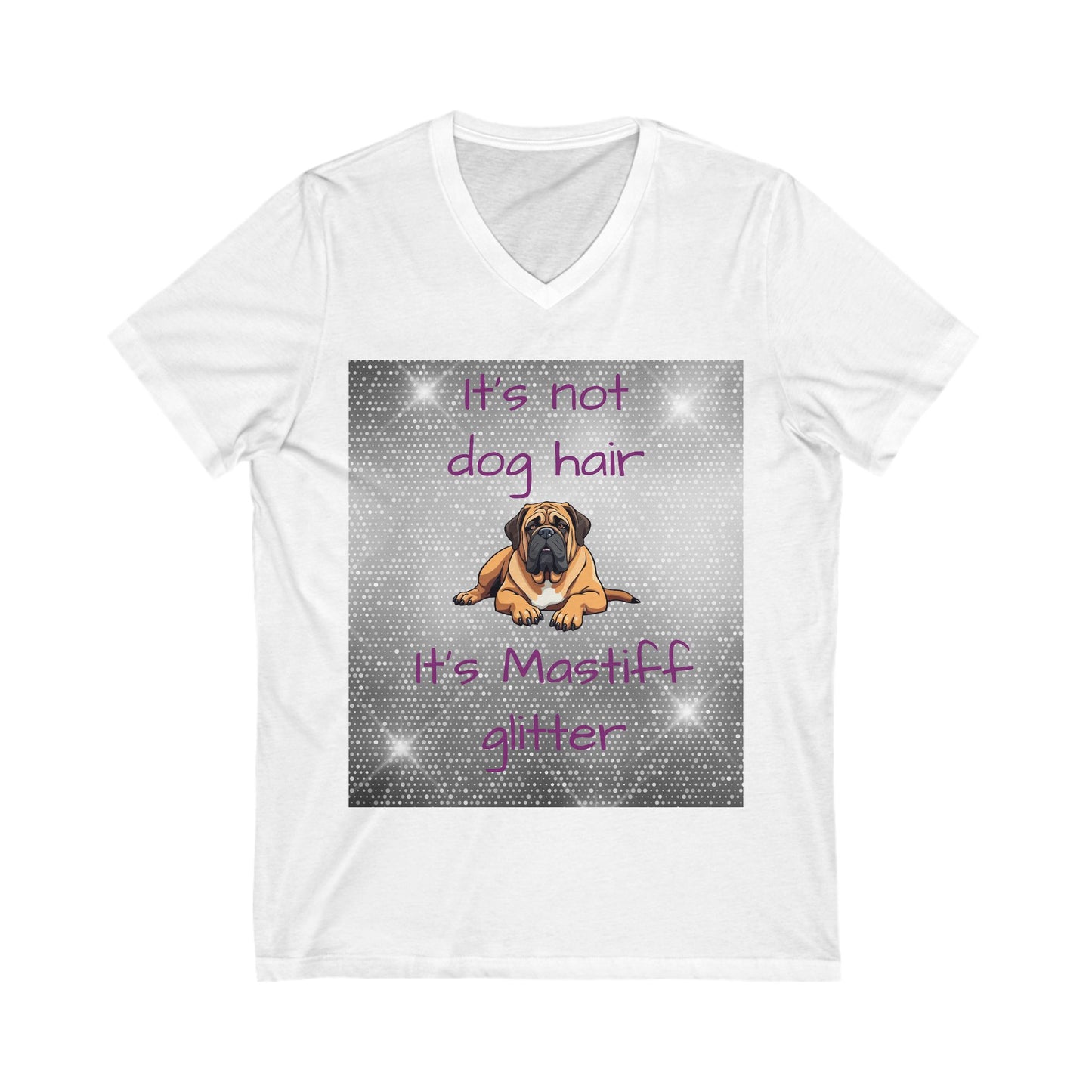 T-Shirt V Neck: "It's not dog hair, it's Mastiff Glitter"