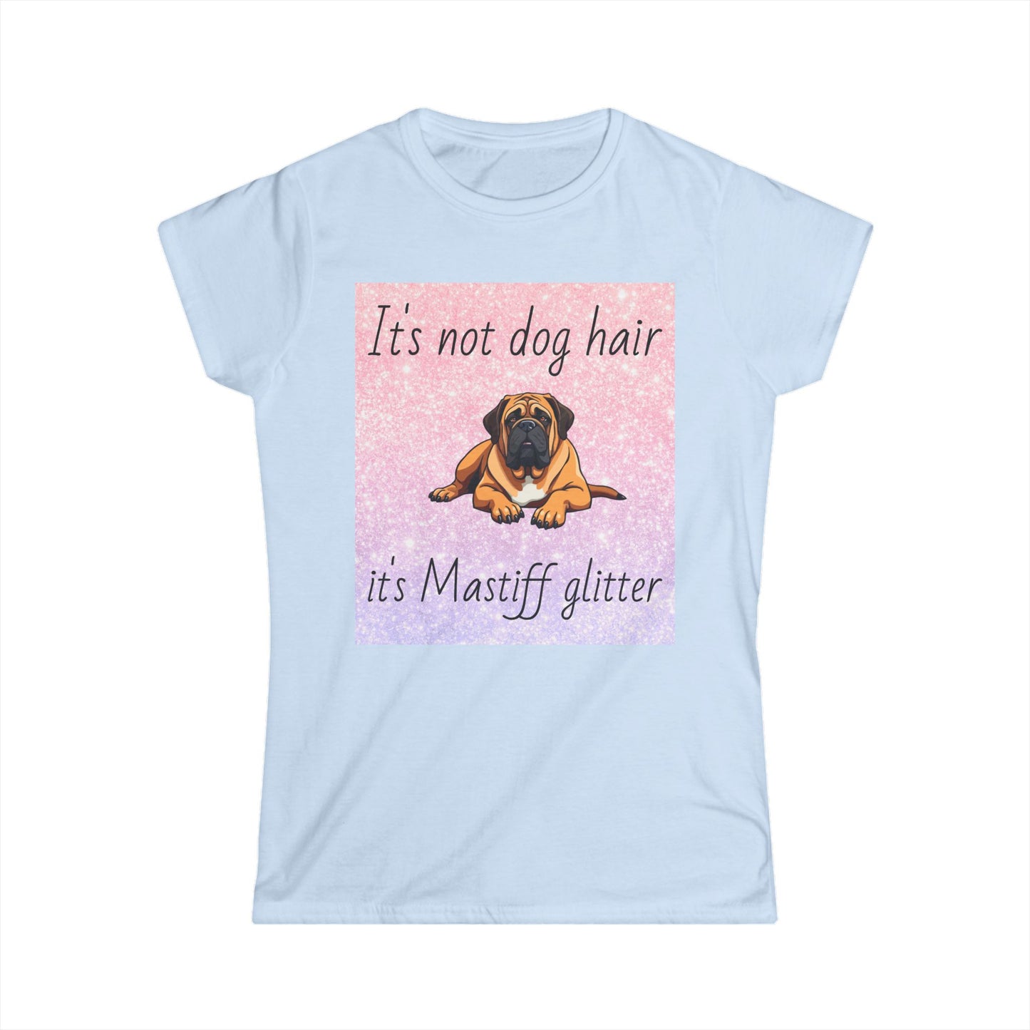 T-Shirt: "It's not dog hair it's Mastiff glitter"