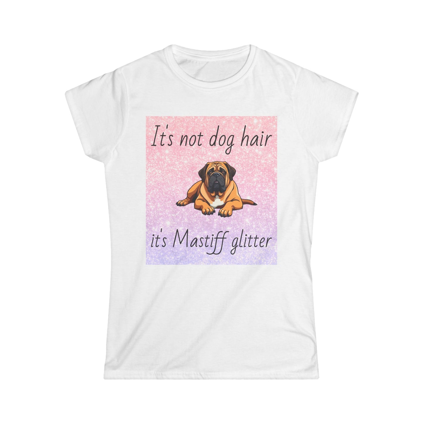 T-Shirt: "It's not dog hair it's Mastiff glitter"