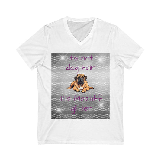 T-Shirt V Neck: "It's not dog hair, it's Mastiff Glitter"